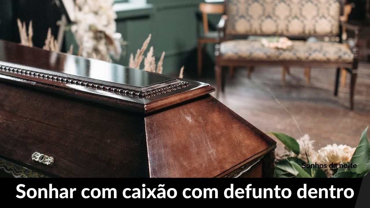 Sonhar com caixão com defunto dentro