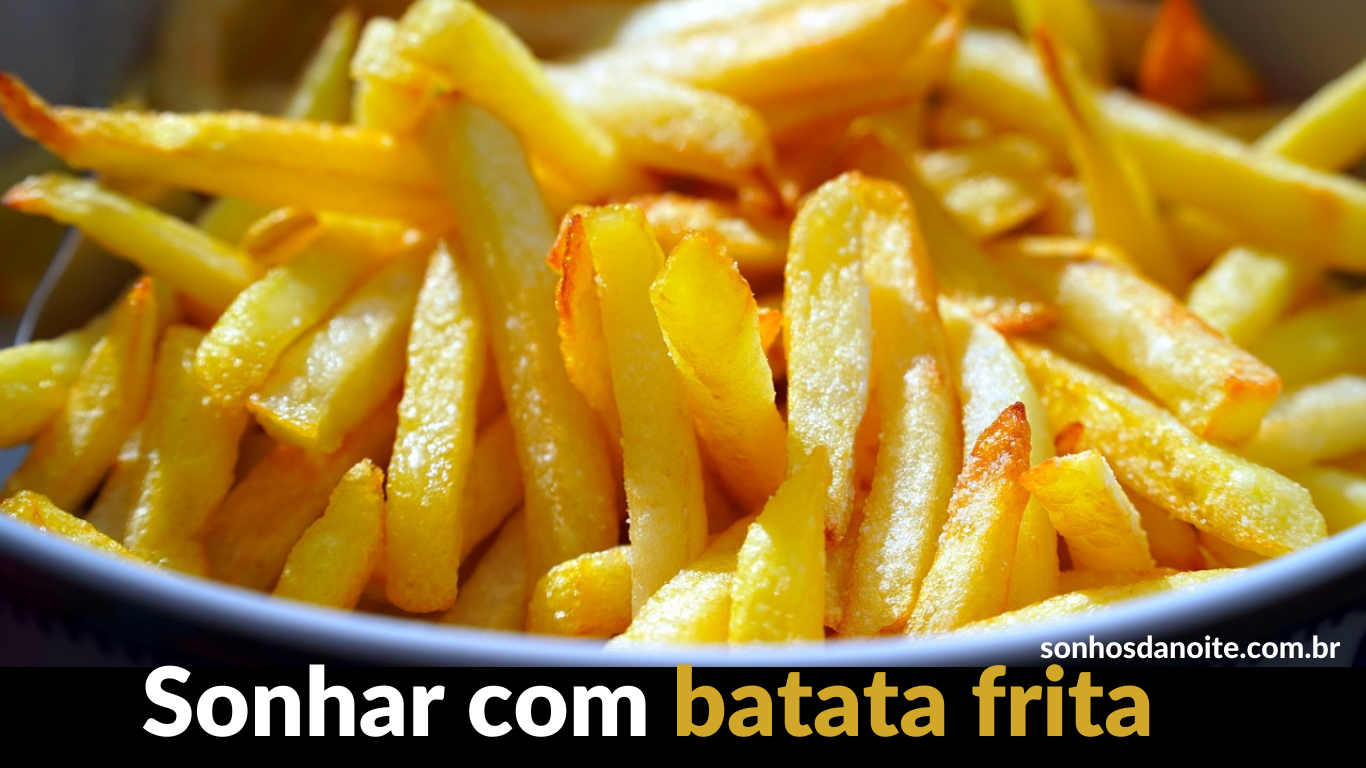 Sonhar com batata frita